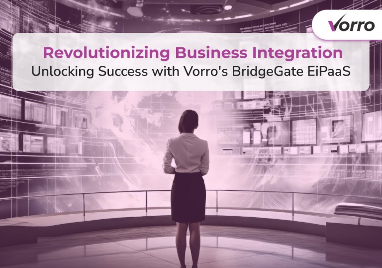 Revolutionizing Business Integration: Unlocking Success with Vorro's BridgeGate EiPaaS