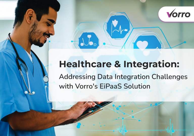Healthcare & Integration: Addressing Data Integration Challenges with Vorro's EiPaaS Solution