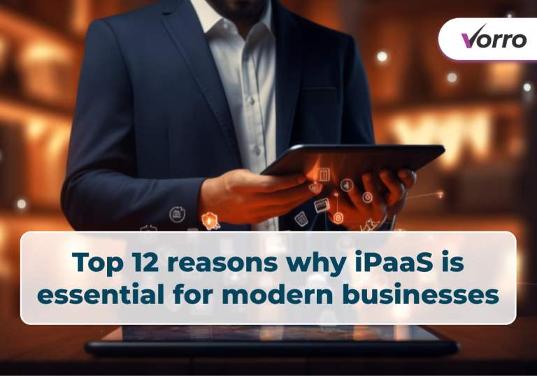 Top 12 reasons why iPaaS is essential for modern businesses